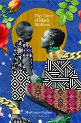 Book cover of The Grace of Black Mothers by Martheaus Perkins