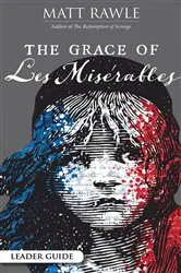 Book cover of The Grace of Les Miserables Leader Guide by Matt Rawle