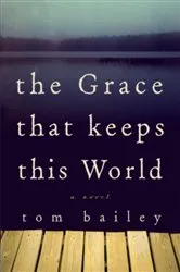 Book cover of The Grace That Keeps This World by Tom Bailey