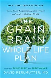 Book cover of The Grain Brain Whole Life Plan by David Perlmutter