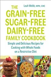 Book cover of The Grain-Free, Sugar-Free, Dairy-Free Family Cookbook by Leah Webb