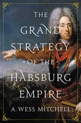 Book cover of The Grand Strategy of the Habsburg Empire by A. Wess Mitchell