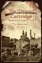 Book cover of The Greased Cartridge: The Heroes and Villains of 1857-58 by E. Jaiwant Paul
