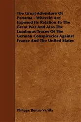 Book cover of The Great Adventure Of Panama - Wherein Are Exposed Its Relation To The Great War And Also The Luminous Traces Of The German Conspiracies Against France And The United States by Philippe Bunau-Varilla