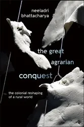 Book cover of The Great Agrarian Conquest by Neeladri Bhattacharya