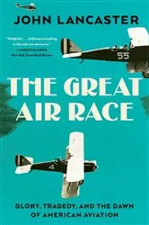 Book cover of The Great Air Race: Glory, Tragedy, and the Dawn of American Aviation by John Lancaster