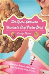 Book cover of The Great American Chocolate Chip Cookie Book: Scrumptious Recipes &  Fabled History From Toll House to Cookie Cake Pie by Carolyn Wyman