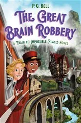 Book cover of The Great Brain Robbery: A Train to Impossible Places Novel by P. G. Bell