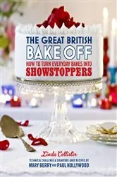 Book cover of The Great British Bake Off: How to turn everyday bakes into showstoppers by Love Productions