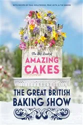 Book cover of The Great British Baking Show: The Big Book of Amazing Cakes by The Baking Show Team
