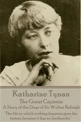 Book cover of The Great Captain: A Story of the Days of Sir Walter Raleigh by Katharine Tynan