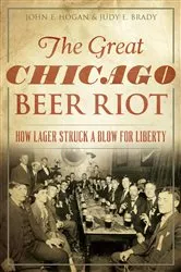 Book cover of The Great Chicago Beer Riot: How Lager Struck a Blow for Liberty by John F. Hogan