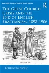 Book cover of The Great Church Crisis and the End of English Erastianism, 1898-1906 by Bethany Kilcrease