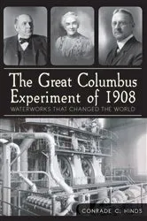 Book cover of The Great Columbus Experiment of 1908: Waterworks that Changed the World by Conrade C. Hinds