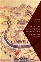 Book cover of The Great East Asian War and the Birth of the Korean Nation by JaHyun Kim Haboush
