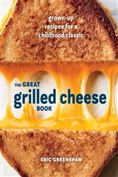 Book cover of The Great Grilled Cheese Book by Eric Greenspan