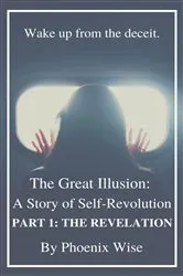 Book cover of The Great Illusion: A Story of Self-Revolution: Part 1 by Phoenix Wise