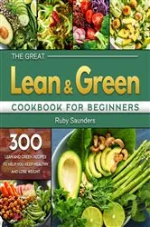 Book cover of The Great Lean and Green Cookbook for Beginners by Ruby Saunders