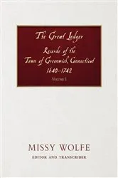 Book cover of The Great Ledger Records of the Town of Greenwich, Connecticut 1640-1742 Volume One by Missy Wolfe