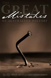 Book cover of The Great Mistakes of Australian History by Martin Crotty