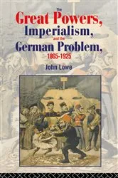 Book cover of The Great Powers, Imperialism and the German Problem 1865-1925 by John Lowe