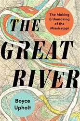 Book cover of The Great River: The Making and Unmaking of the Mississippi by Boyce Upholt