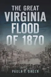 Book cover of The Great Virginia Flood of 1870 by Paula F. Green