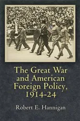 Book cover of The Great War and American Foreign Policy, 1914-24 by Robert E. Hannigan