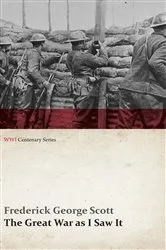 Book cover of The Great War as I Saw It (WWI Centenary Series) by Frederick George Scott