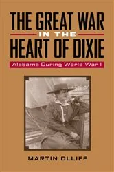 Book cover of The Great War in the Heart of Dixie by Martin T. Olliff