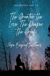 Book cover of The Greater the Love, The Deeper the Grief by Raymond Smith