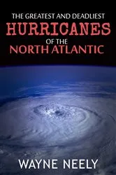 Book cover of The Greatest and Deadliest Hurricanes of the North Atlantic by Unknown
