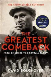 Book cover of The Greatest Comeback: From Genocide To Football Glory by David Bolchover