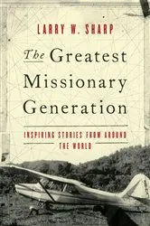 Book cover of The Greatest Missionary Generation by Larry W. Sharp