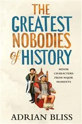 Book cover of The Greatest Nobodies of History by Adrian Bliss