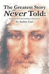 Book cover of The Greatest Story Never Told by Audrey Carr