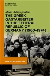 Book cover of The Greek Gastarbeiter in the Federal Republic of Germany (1960–1974) by Maria Adamopoulou