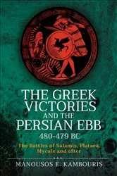 Book cover of The Greek Victories and the Persian Ebb 480–479 BC by Manousos E. Kambouris