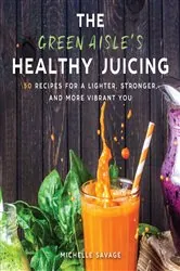 Book cover of The Green Aisle's Healthy Juicing by Michelle Savage