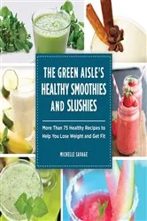 Book cover of The Green Aisle's Healthy Smoothies and Slushies by Michelle Savage
