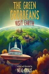 Book cover of The Green Grobbeans Visit Earth by Neal Kraus