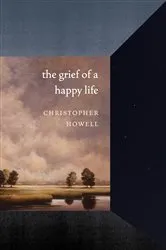 Book cover of The Grief of a Happy Life by Christopher Howell