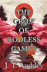 Book cover of The Grief Of Godless Games by Joe T. Audsley