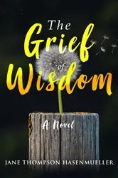 Book cover of The Grief of Wisdom by Jane Thompson Hasenmueller