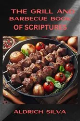 Book cover of THE GRILL AND BARBECUE BOOK OF SCRIPTURES by ALDRICH SILVA