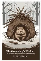 Book cover of The Groundhog's Wisdom: A Guide to Personal Growth and Spiritual Awakening by Mike Edwin Martin