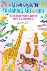 Book cover of The Grown-Up's Guide to Making Art with Kids by Lee Foster-Wilson