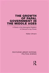 Book cover of The Growth of Papal Government in the Middle Ages (Routledge Library Editions: Political Science Volume 35) by Walter Ullmann