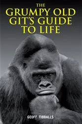 Book cover of The Grumpy Old Git's Guide to Life by Geoff Tibballs