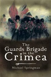 Book cover of The Guards Brigade in the Crimea by Michael Springman